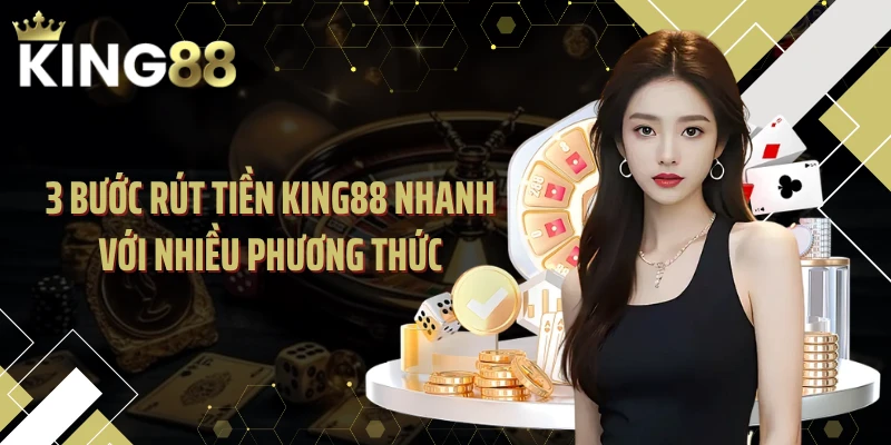 3 Bước rút tiền KING88 nhanh với nhiều phương thức