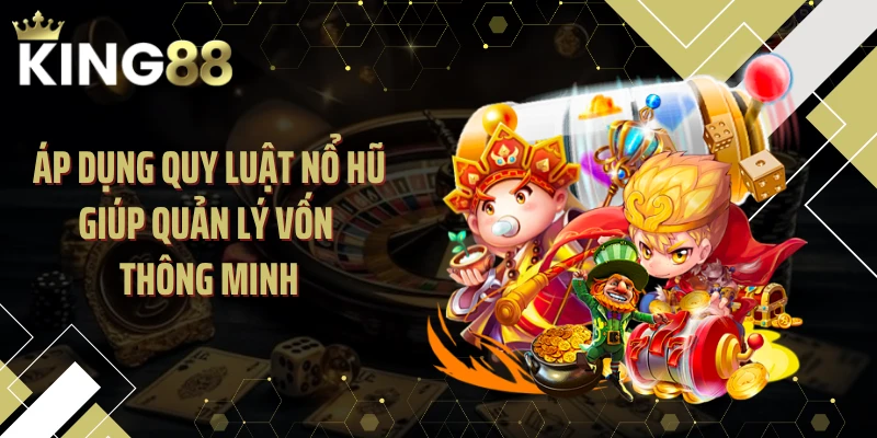 Áp dụng quy luật nổ hũ giúp quản lý vốn thông minh