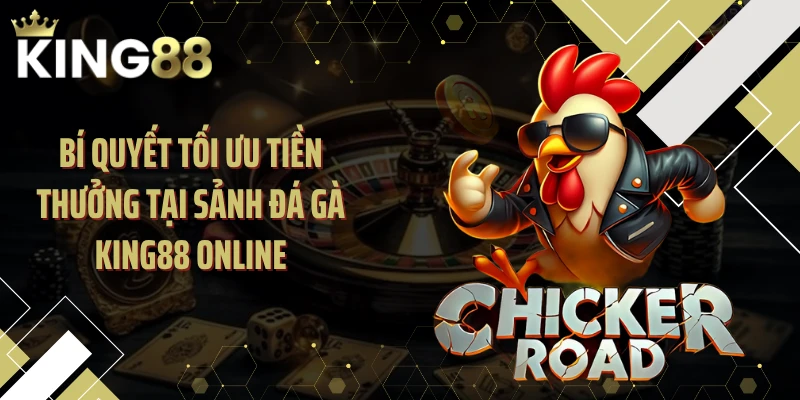 Bí quyết tối ưu tiền thưởng tại sảnh đá gà KING88 online