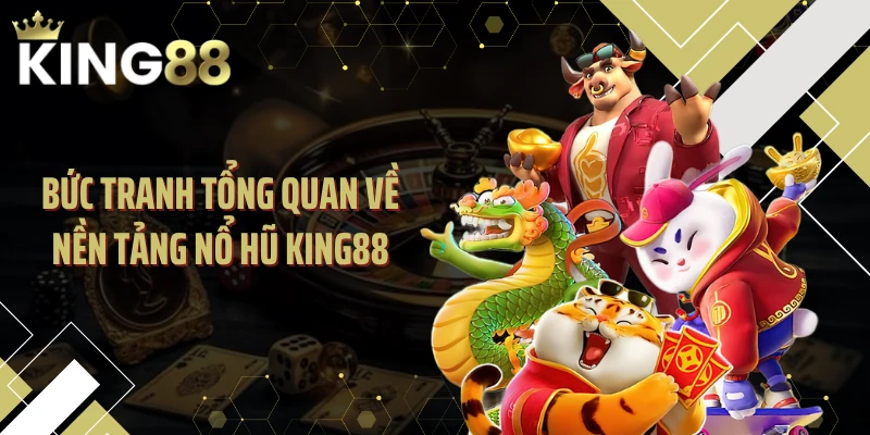 Bức tranh tổng quan về nền tảng nổ hũ KING88