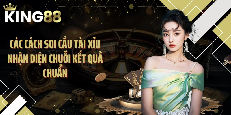 Các cách soi cầu tài xỉu nhận diện chuỗi kết quả chuẩn
