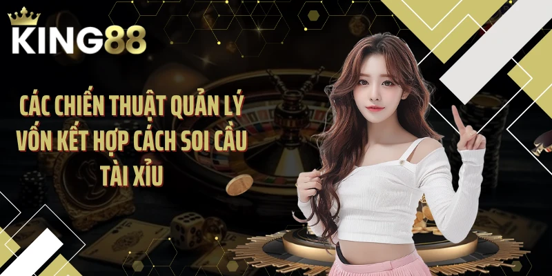 Các chiến thuật quản lý vốn kết hợp cách soi cầu tài xỉu