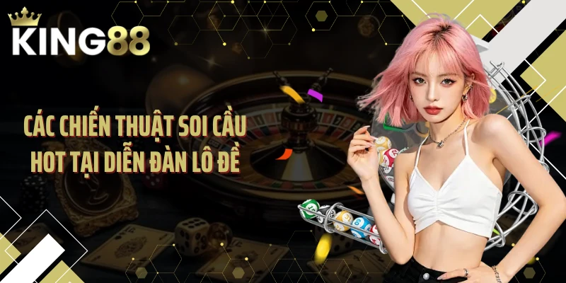 Các chiến thuật soi cầu hot tại diễn đàn lô đề