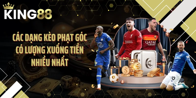 Các dạng kèo phạt góc có lượng xuống tiền nhiều nhất