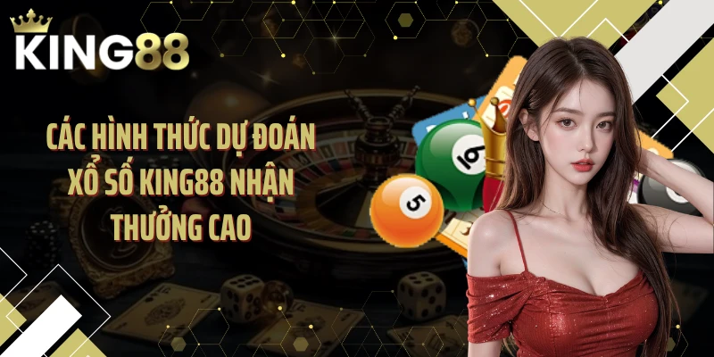 Các hình thức dự đoán xổ số KING88 nhận thưởng cao