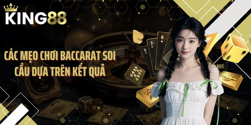 Các mẹo chơi baccarat soi cầu dựa trên kết quả