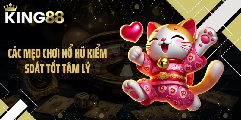 Các mẹo chơi nổ hũ kiểm soát tốt tâm lý