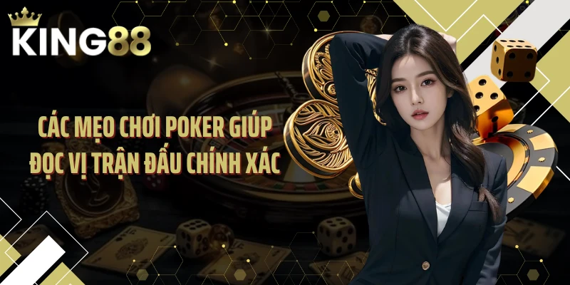 Các mẹo chơi Poker giúp đọc vị trận đấu chính xác