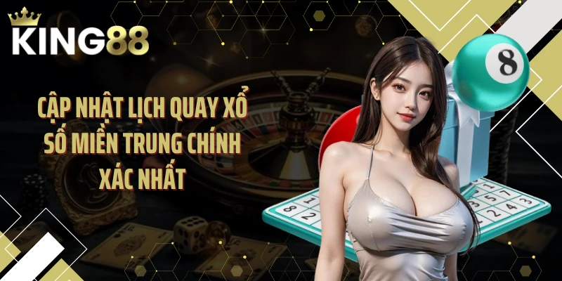 Cập nhật lịch quay xổ số miền Trung chính xác nhất