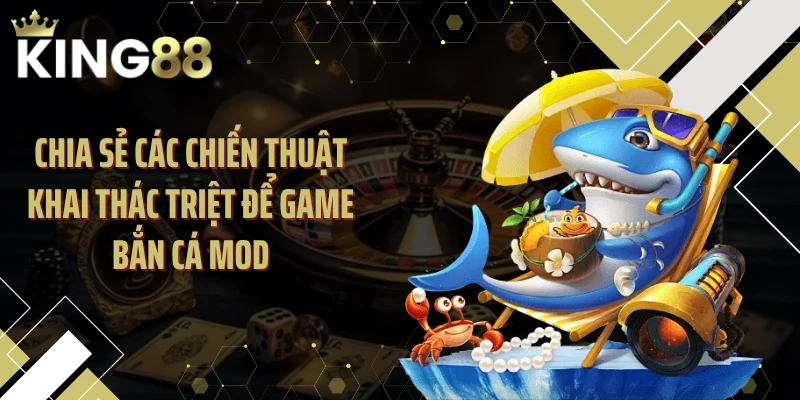 Chia sẻ các chiến thuật khai thác triệt để game bắn cá MOD