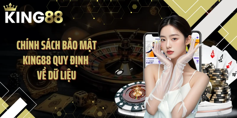 Chính sách bảo mật KING88 quy định về dữ liệu