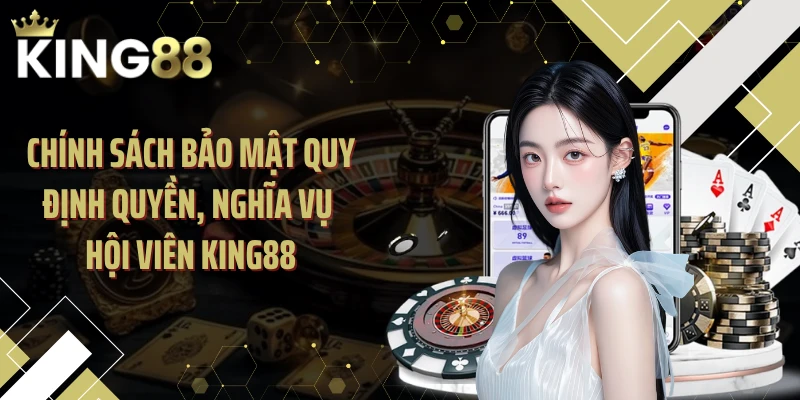 Chính sách bảo mật quy định quyền, nghĩa vụ hội viên KING88