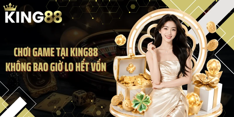 Chơi game tại KING88 không bao giờ lo hết vốn