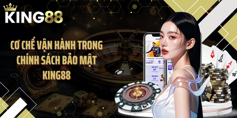Cơ chế vận hành trong chính sách bảo mật KING88