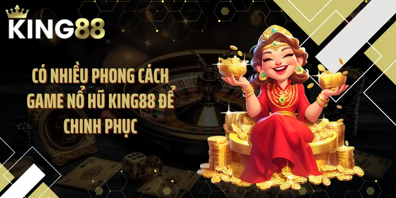 Có nhiều phong cách game nổ hũ KING88 để chinh phục