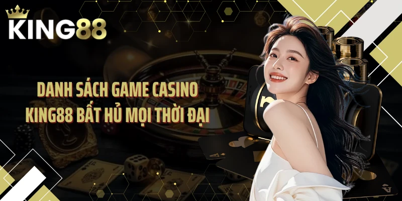 Danh sách game casino KING88 bất hủ mọi thời đại