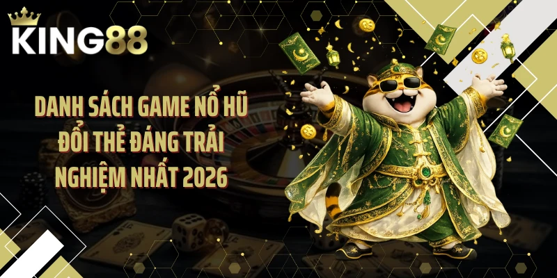 Danh sách game nổ hũ đổi thẻ đáng trải nghiệm nhất 2026