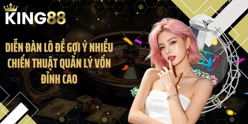 Diễn đàn lô đề gợi ý nhiều chiến thuật quản lý vốn đỉnh cao