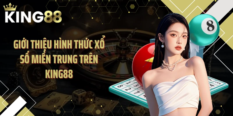 Giới thiệu hình thức xổ số miền Trung trên KING88