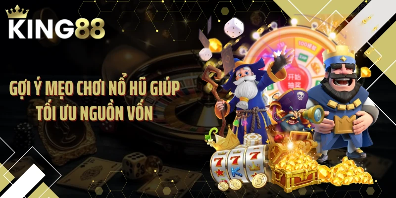 Gợi ý mẹo chơi nổ hũ giúp tối ưu nguồn vốn