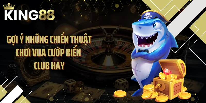 Gợi ý những chiến thuật chơi Vua Cướp Biển Club hay