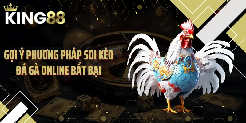 Gợi ý phương pháp soi kèo đá gà online bất bại