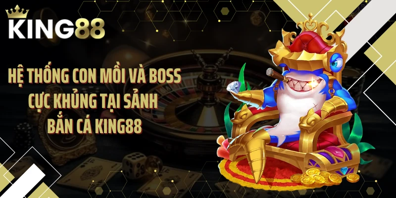 Hệ thống con mồi và boss cực khủng tại sảnh bắn cá KING88