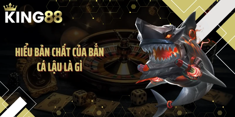 Hiểu bản chất của bắn cá lậu là gì