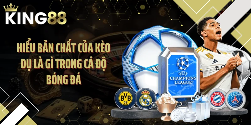 Hiểu bản chất của kèo dụ là gì trong cá độ bóng đá