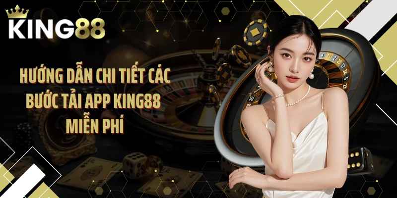Hướng dẫn chi tiết các bước tải app KING88 miễn phí