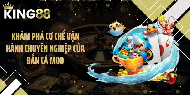 Khám phá cơ chế vận hành chuyên nghiệp của bắn cá MOD