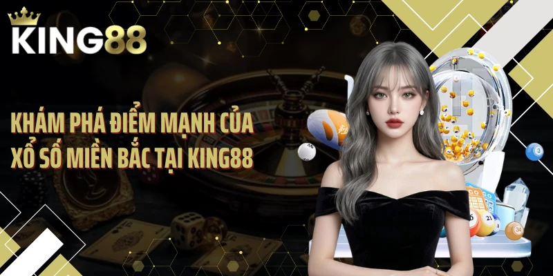 Khám phá điểm mạnh của xổ số miền Bắc tại KING88