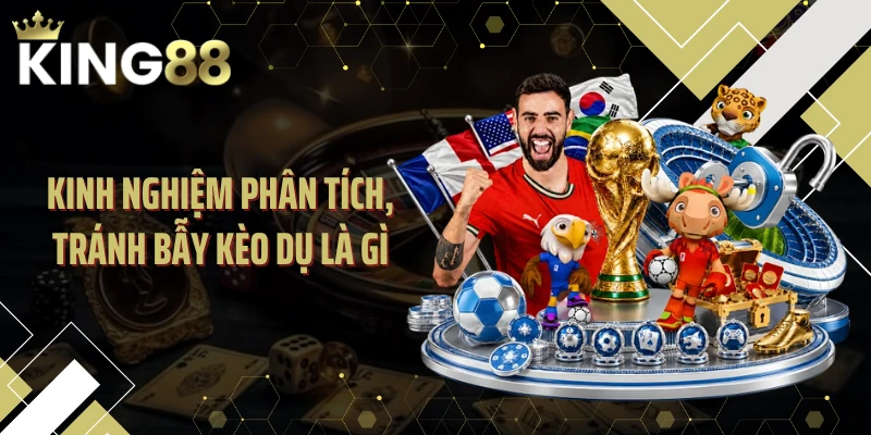 Kinh nghiệm phân tích, tránh bẫy kèo dụ là gì