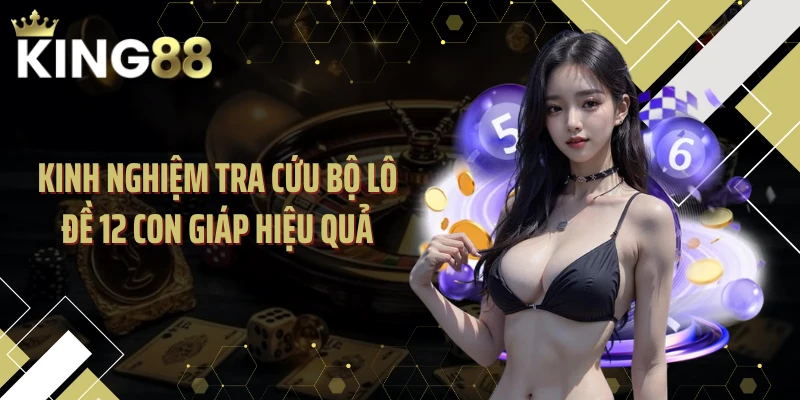 Kinh nghiệm tra cứu bộ lô đề 12 con giáp hiệu quả