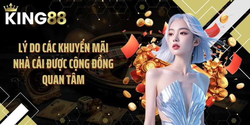 Lý do các khuyến mãi nhà cái được cộng đồng quan tâm