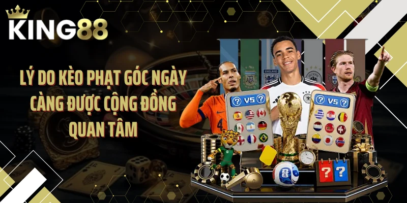 Lý do kèo phạt góc ngày càng được cộng đồng quan tâm