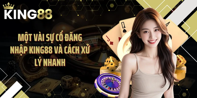Một vài sự cố đăng nhập KING88 và cách xử lý nhanh