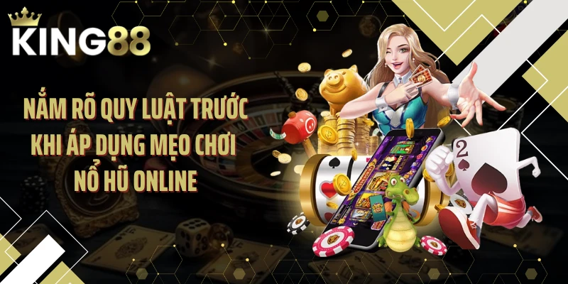 Nắm rõ quy luật trước khi áp dụng mẹo chơi nổ hũ online