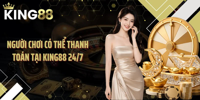 Người chơi có thể thanh toán tại KING88 24/7