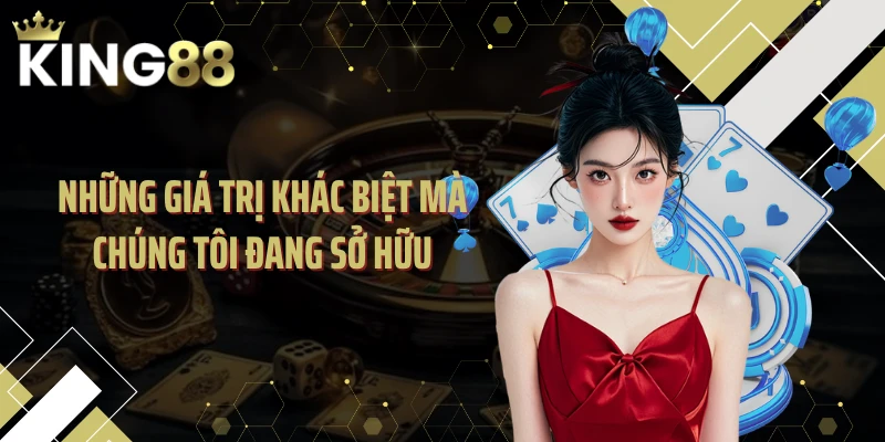 Những giá trị khác biệt mà chúng tôi đang sở hữu