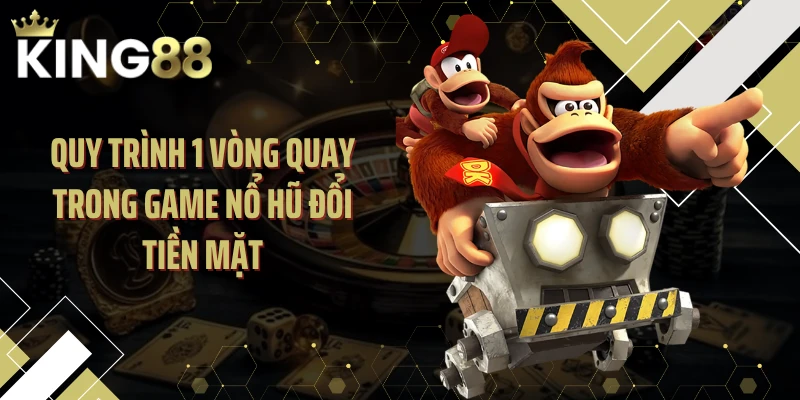 Quy trình 1 vòng quay trong game nổ hũ đổi tiền mặt