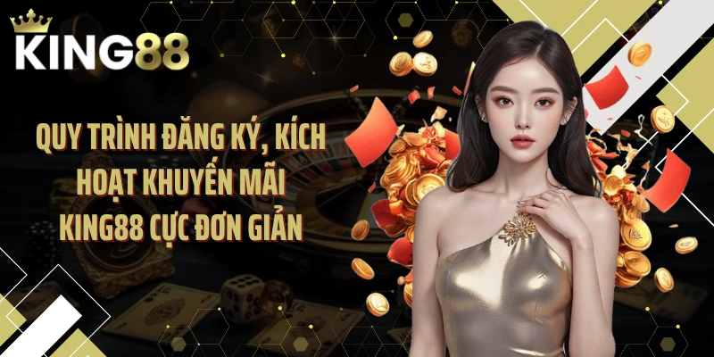 Quy trình đăng ký, kích hoạt khuyến mãi KING88 cực đơn giản