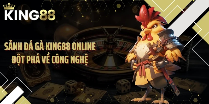 Sảnh đá gà KING88 online đột phá về công nghệ