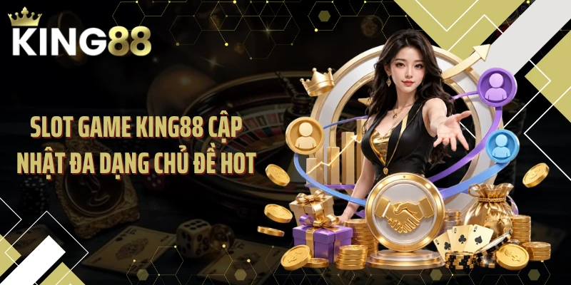 Slot game KING88 cập nhật đa dạng chủ đề hot