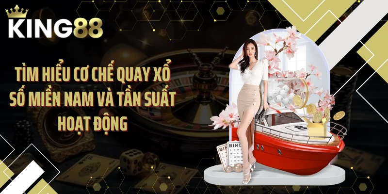 Tìm hiểu cơ chế quay xổ số miền Nam và tần suất hoạt động