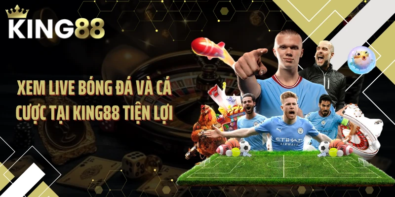 Xem live bóng đá và cá cược tại KING88 tiện lợi